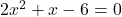 2x^2 + x - 6 = 0