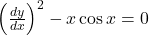 \left(\frac{dy}{dx}\right)^2 - x \cos x = 0