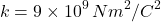 \[ k=9\times10^9\,Nm^2/C^2 \]