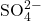 \text{SO}_4^{2-}
