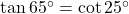 \tan 65^\circ = \cot 25^\circ