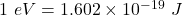 1~eV = 1.602 \times 10^{-19}~J