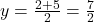 y = \frac{2+5}{2} = \frac{7}{2}