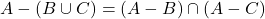 A - (B \cup C) = (A - B) \cap (A - C)