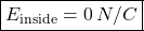 \[ \boxed{E_{\text{inside}}=0\,N/C} \]