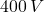 400\,V