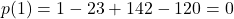 p(1) = 1 - 23 + 142 - 120 = 0