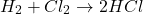 \[H_2 + Cl_2 \rightarrow 2HCl\]