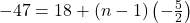-47 = 18 + (n - 1)\left(-\frac{5}{2}\right)