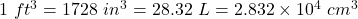 1~ft^3 = 1728~in^3 = 28.32~L = 2.832 \times 10^4~cm^3
