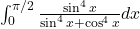 \int_0^{\pi/2} \frac{\sin^4 x}{\sin^4 x+\cos^4 x} dx