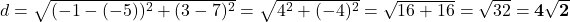d = \sqrt{(-1 - (-5))^2 + (3 - 7)^2} = \sqrt{4^2 + (-4)^2} = \sqrt{16 + 16} = \sqrt{32} = \mathbf{4\sqrt{2}}