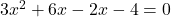 3x^2 + 6x - 2x - 4 = 0