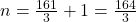 n = \frac{161}{3} + 1 = \frac{164}{3}