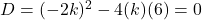 D = (-2k)^2 - 4(k)(6) = 0
