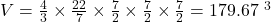 V = \frac{4}{3} \times \frac{22}{7} \times \frac{7}{2} \times \frac{7}{2} \times \frac{7}{2} = 179.67 \text{ सेमी}^3