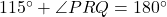 115^\circ + \angle PRQ = 180^\circ