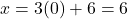 x = 3(0) + 6 = 6