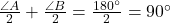 \frac{\angle A}{2} + \frac{\angle B}{2} = \frac{180^\circ}{2} = 90^\circ