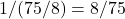 1 / (75/8) = 8/75