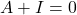 A + I = 0
