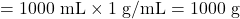 = 1000 \text{ mL} \times 1 \text{ g/mL} = 1000 \text{ g}