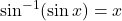 \sin^{-1}(\sin x) = x