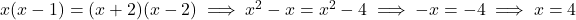 x(x-1) = (x+2)(x-2) \implies x^2 - x = x^2 - 4 \implies -x = -4 \implies x = 4