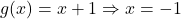 g(x) = x + 1 \Rightarrow x = -1