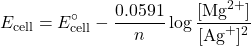 \[E_{\text{cell}} = E^\circ_{\text{cell}} - \frac{0.0591}{n} \log \frac{[\text{Mg}^{2+}]}{[\text{Ag}^+]^2}\]