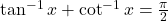 \tan^{-1} x + \cot^{-1} x = \frac{\pi}{2}