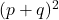 (p + q)^2