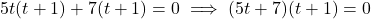 5t(t+1) + 7(t+1) = 0 \implies (5t+7)(t+1) = 0