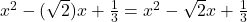 x^2 - (\sqrt{2})x + \frac{1}{3} = x^2 - \sqrt{2}x + \frac{1}{3}