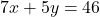 7x + 5y = 46