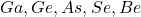 \ce{Ga, Ge, As, Se, Be}