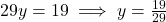 29y = 19 \implies y = \frac{19}{29}