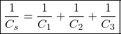 \[ \boxed{\frac{1}{C_s}= \frac{1}{C_1}+\frac{1}{C_2}+\frac{1}{C_3}} \]