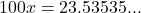 100x = 23.53535...