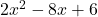2x^2 - 8x + 6