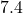 7.4