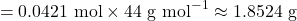 \[\text{द्रव्यमान} = 0.0421 \text{ mol} \times 44 \text{ g mol}^{-1} \approx 1.8524 \text{ g}\]
