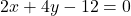 2x + 4y - 12 = 0