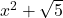 x^2 + \sqrt{5}