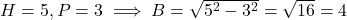 H=5, P=3 \implies B = \sqrt{5^2 - 3^2} = \sqrt{16} = 4