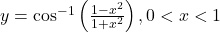 y = \cos^{-1}\left(\frac{1-x^2}{1+x^2}\right), 0 < x < 1