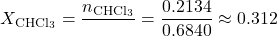 \[X_{\text{CHCl}_3} = \frac{n_{\text{CHCl}_3}}{\text{कुल मोल}} = \frac{0.2134}{0.6840} \approx 0.312\]