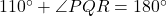110^\circ + \angle PQR = 180^\circ