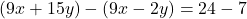 (9x + 15y) - (9x - 2y) = 24 - 7