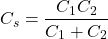 \[ C_s=\frac{C_1C_2}{C_1+C_2} \]